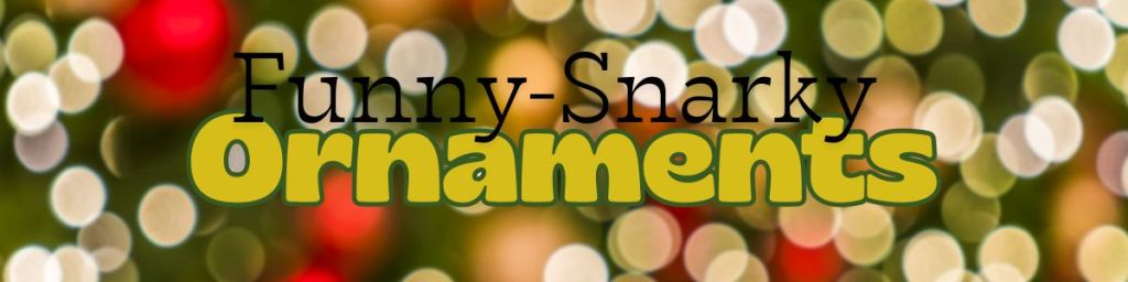 Ornaments That Are Making Me Laugh This&nbsp;Year